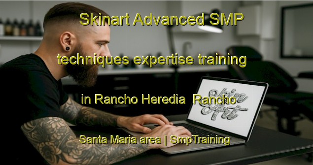 Skinart Advanced SMP techniques expertise training in Rancho Heredia Rancho Santa Maria area | SmpTraining | SmpClasses | SkinartTraining-Mexico